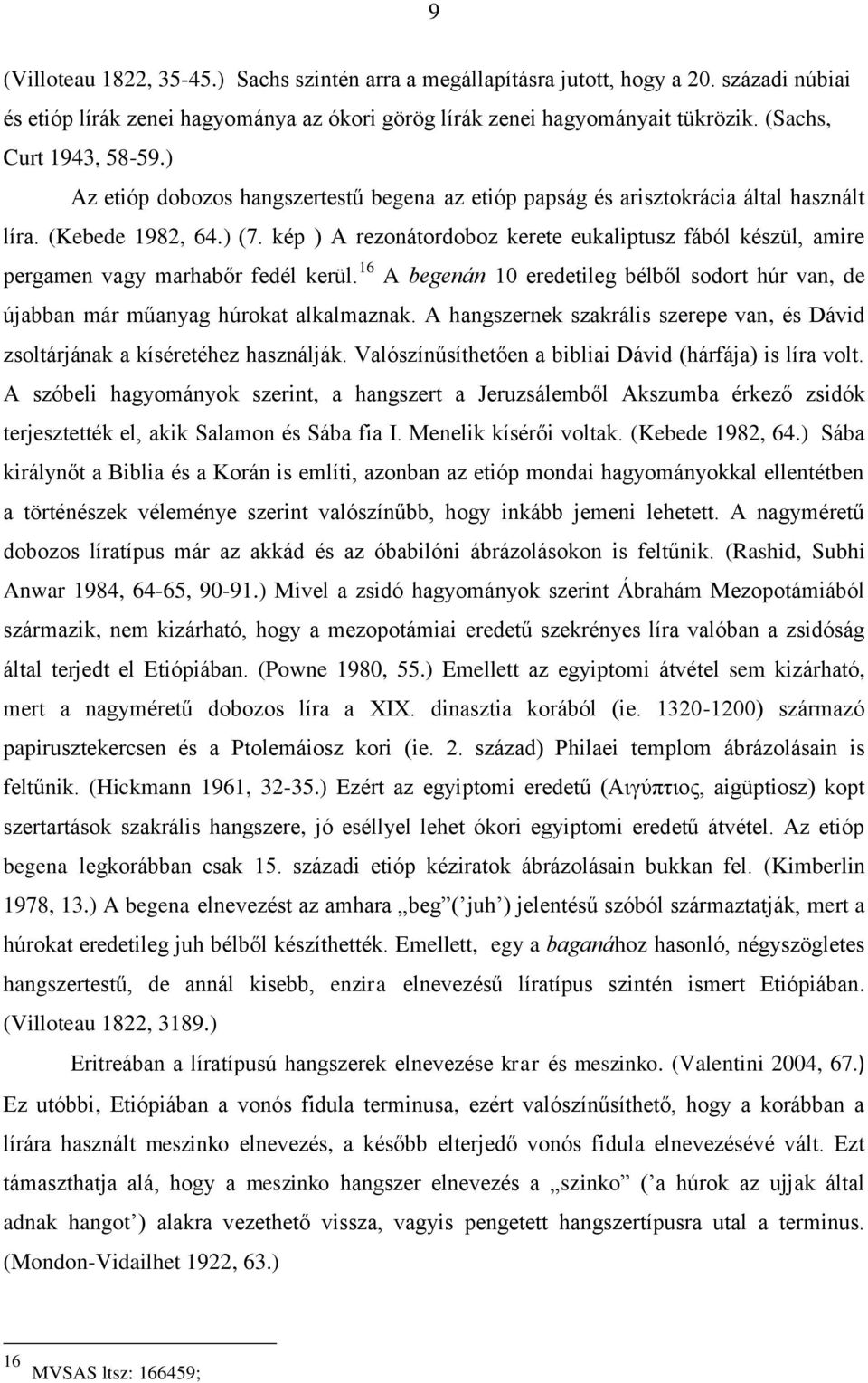 kép ) A rezonátordoboz kerete eukaliptusz fából készül, amire pergamen vagy marhabőr fedél kerül. 16 A begenán 10 eredetileg bélből sodort húr van, de újabban már műanyag húrokat alkalmaznak.
