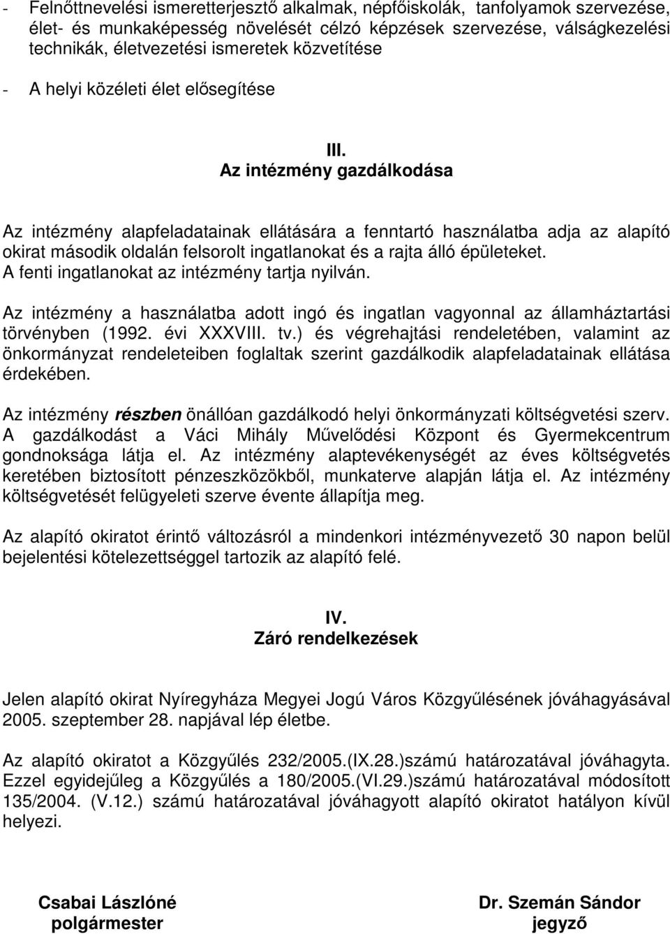 Az intézmény gazdálkodása Az intézmény alapfeladatainak ellátására a fenntartó használatba adja az alapító okirat második oldalán felsorolt ingatlanokat és a rajta álló épületeket.