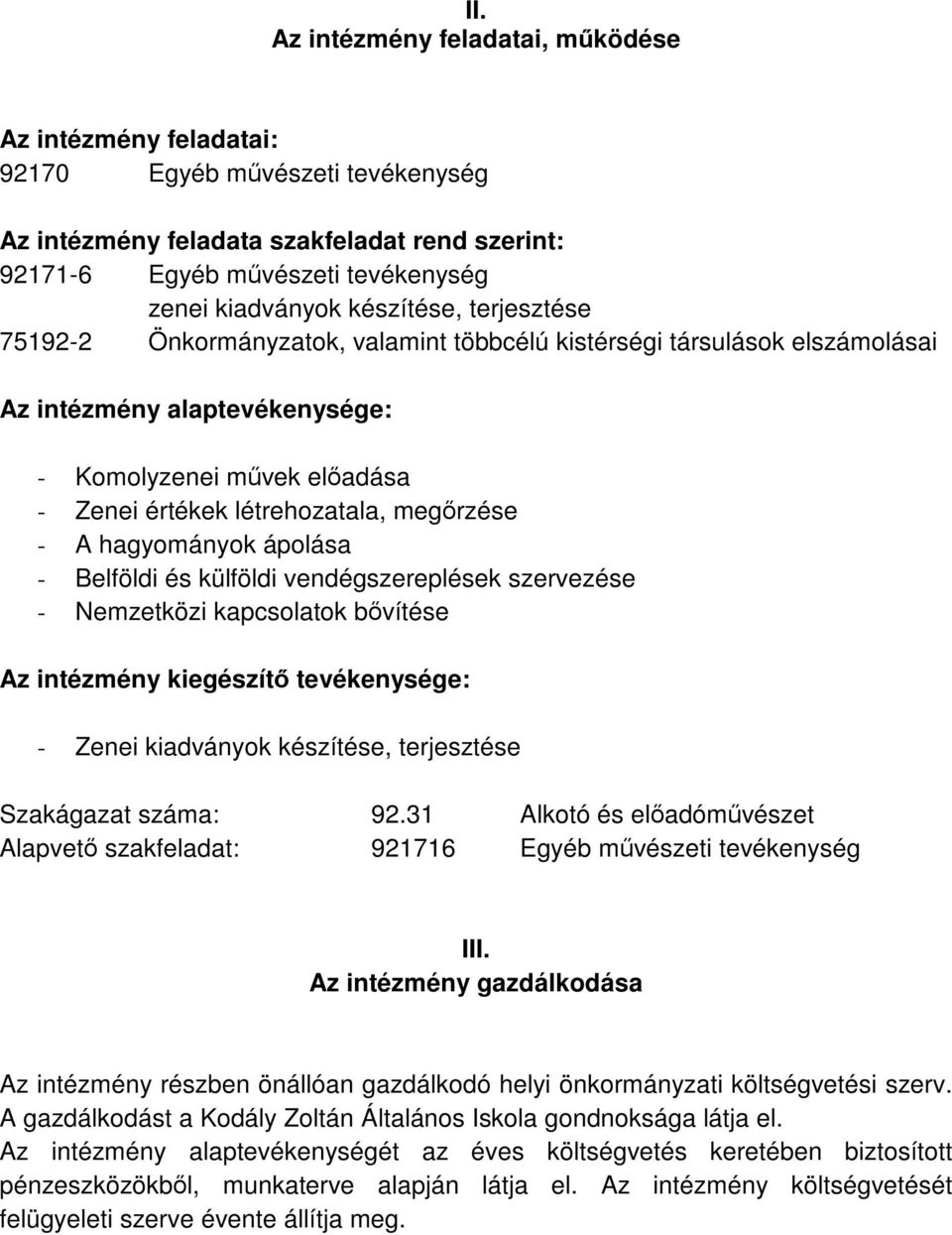 megőrzése - A hagyományok ápolása - Belföldi és külföldi vendégszereplések szervezése - Nemzetközi kapcsolatok bővítése Az intézmény kiegészítő tevékenysége: - Zenei kiadványok készítése, terjesztése