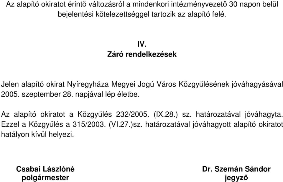 napjával lép életbe. Az alapító okiratot a Közgyűlés 232/2005. (IX.28.) sz. határozatával jóváhagyta. Ezzel a Közgyűlés a 315/2003.