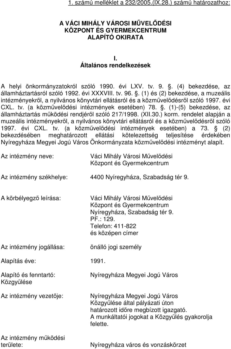 évi CXL. tv. (a közművelődési intézmények esetében) 78.. (1)-(5) bekezdése, az államháztartás működési rendjéről szóló 217/1998. (XII.30.) korm.