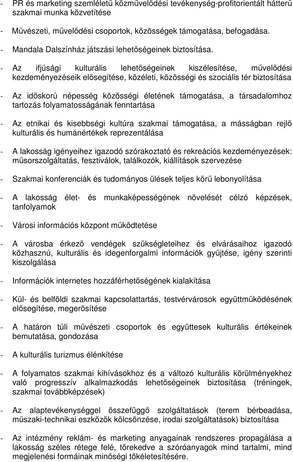 - Az ifjúsági kulturális lehetőségeinek kiszélesítése, művelődési kezdeményezéseik elősegítése, közéleti, közösségi és szociális tér biztosítása - Az időskorú népesség közösségi életének támogatása,