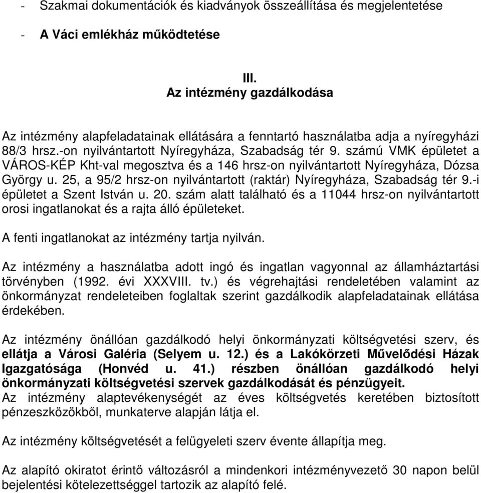 számú VMK épületet a VÁROS-KÉP Kht-val megosztva és a 146 hrsz-on nyilvántartott Nyíregyháza, Dózsa György u. 25, a 95/2 hrsz-on nyilvántartott (raktár) Nyíregyháza, Szabadság tér 9.