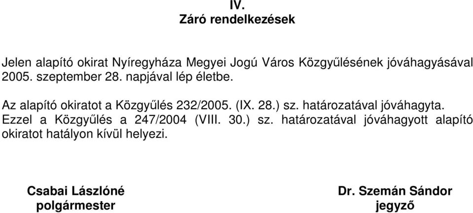 (IX. 28.) sz. határozatával jóváhagyta. Ezzel a Közgyűlés a 247/2004 (VIII. 30.) sz. határozatával jóváhagyott alapító okiratot hatályon kívül helyezi.