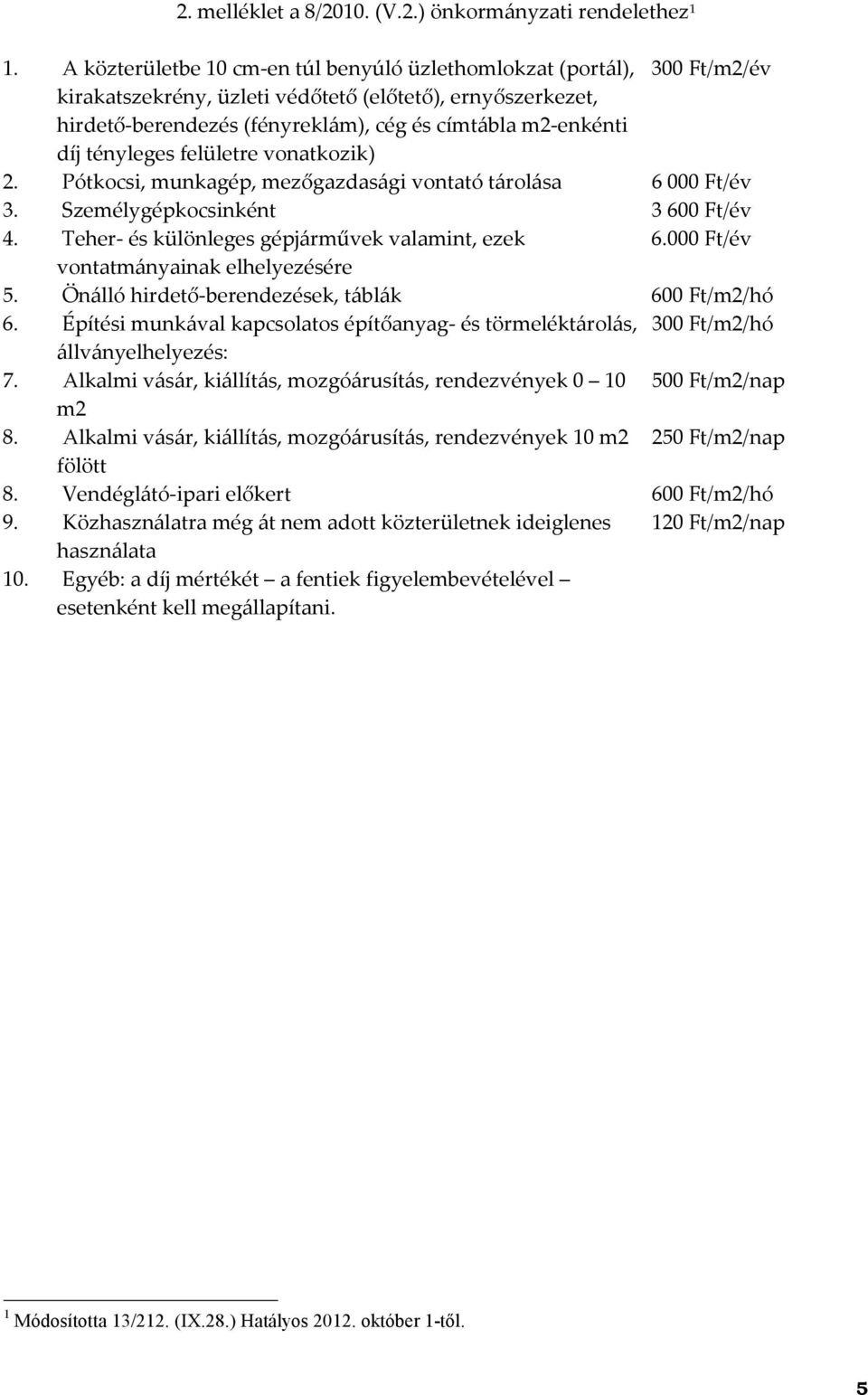 tényleges felületre vonatkozik) 2. Pótkocsi, munkagép, mezőgazdasági vontató tárolása 6000 Ft/év 3. Személygépkocsinként 3600 Ft/év 4. Teher- és különleges gépjárművek valamint, ezek 6.