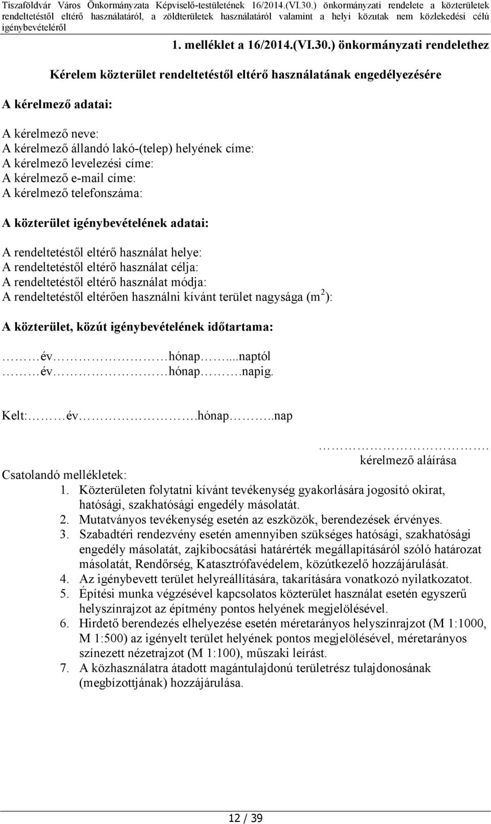 levelezési címe: A kérelmező e-mail címe: A kérelmező telefonszáma: A közterület igénybevételének adatai: A rendeltetéstől eltérő használat helye: A rendeltetéstől eltérő használat célja: A