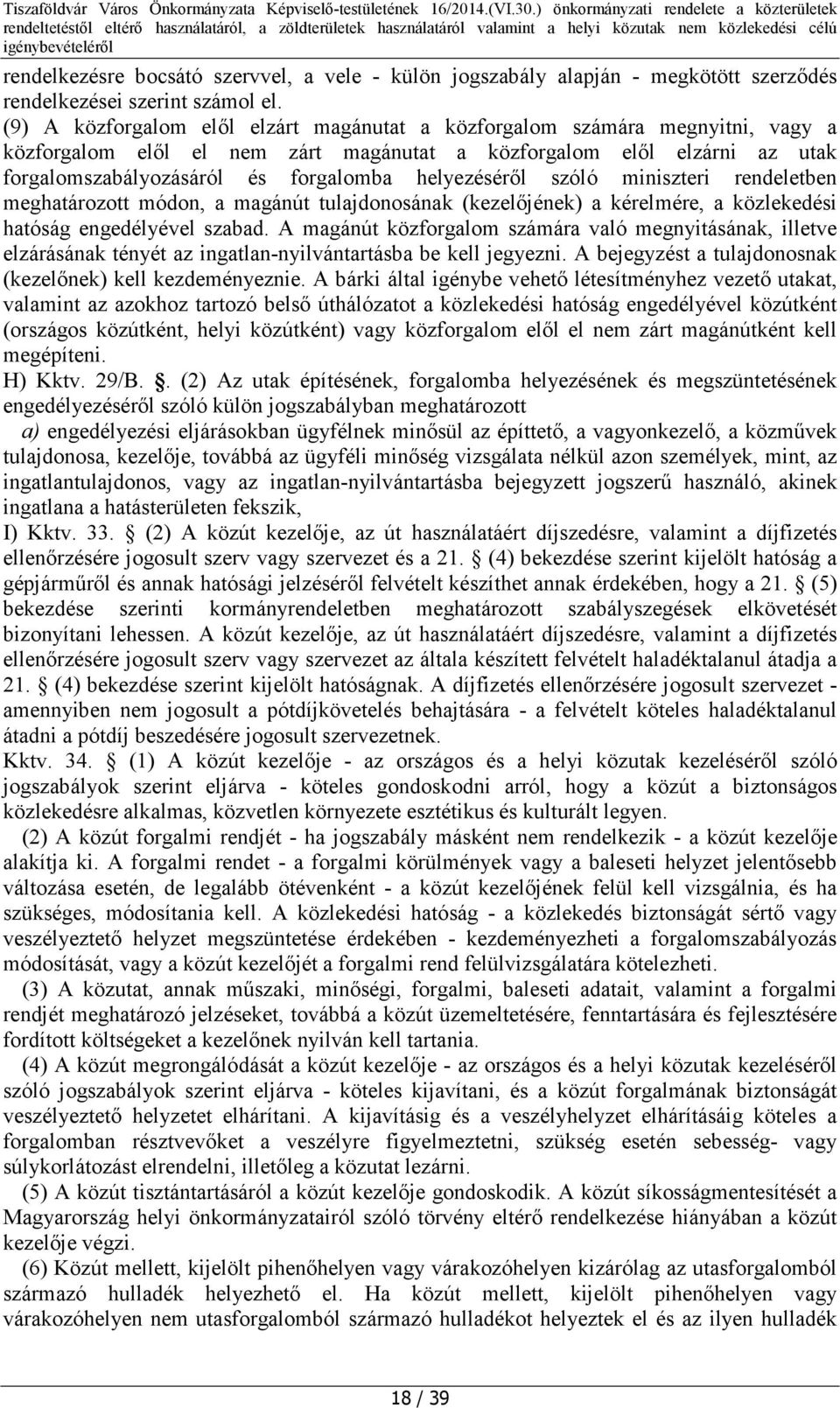 helyezéséről szóló miniszteri rendeletben meghatározott módon, a magánút tulajdonosának (kezelőjének) a kérelmére, a közlekedési hatóság engedélyével szabad.