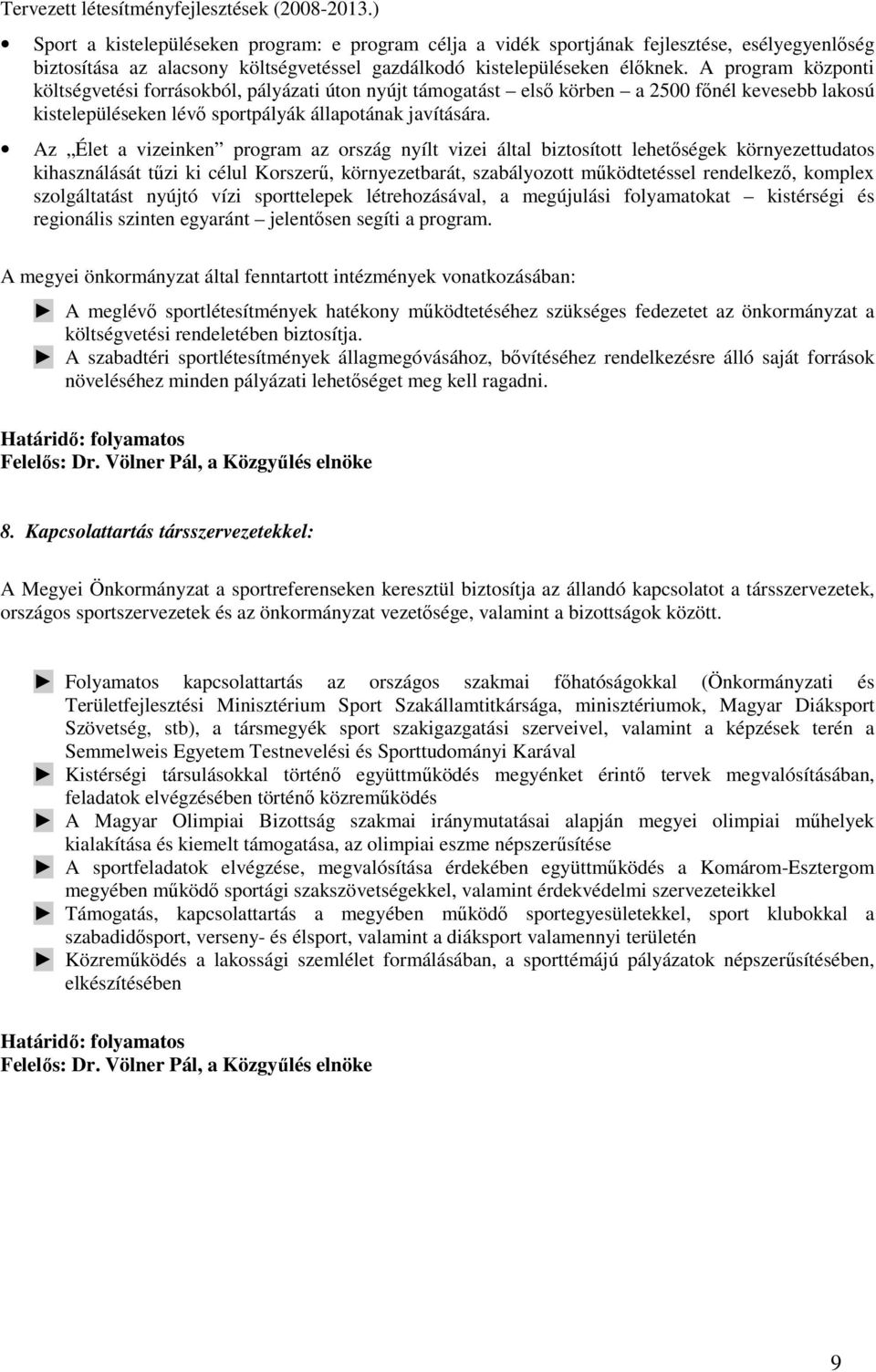 A program központi költségvetési forrásokból, pályázati úton nyújt támogatást elsı körben a 2500 fınél kevesebb lakosú kistelepüléseken lévı sportpályák állapotának javítására.
