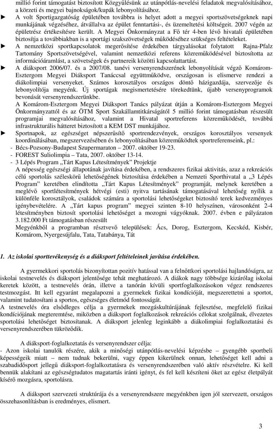 2007 végén az épületrész értékesítésre került. A Megyei Önkormányzat a Fı tér 4-ben lévı hivatali épületében biztosítja a továbbiakban is a sportági szakszövetségek mőködéséhez szükséges feltételeket.