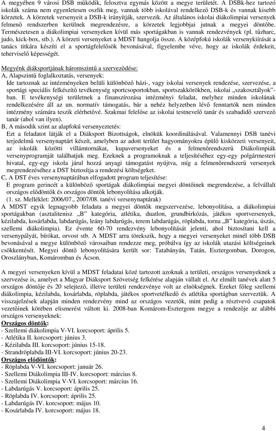 Az általános iskolai diákolimpiai versenyek felmenı rendszerben kerülnek megrendezésre, a körzetek legjobbjai jutnak a megyei döntıbe.