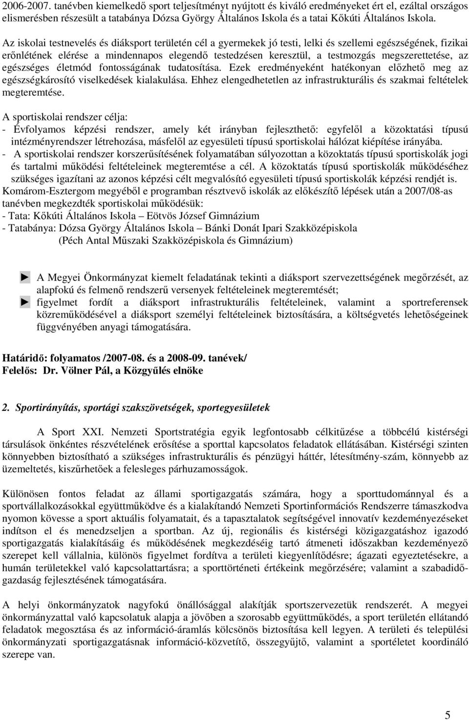 Az iskolai testnevelés és diáksport területén cél a gyermekek jó testi, lelki és szellemi egészségének, fizikai erınlétének elérése a mindennapos elegendı testedzésen keresztül, a testmozgás