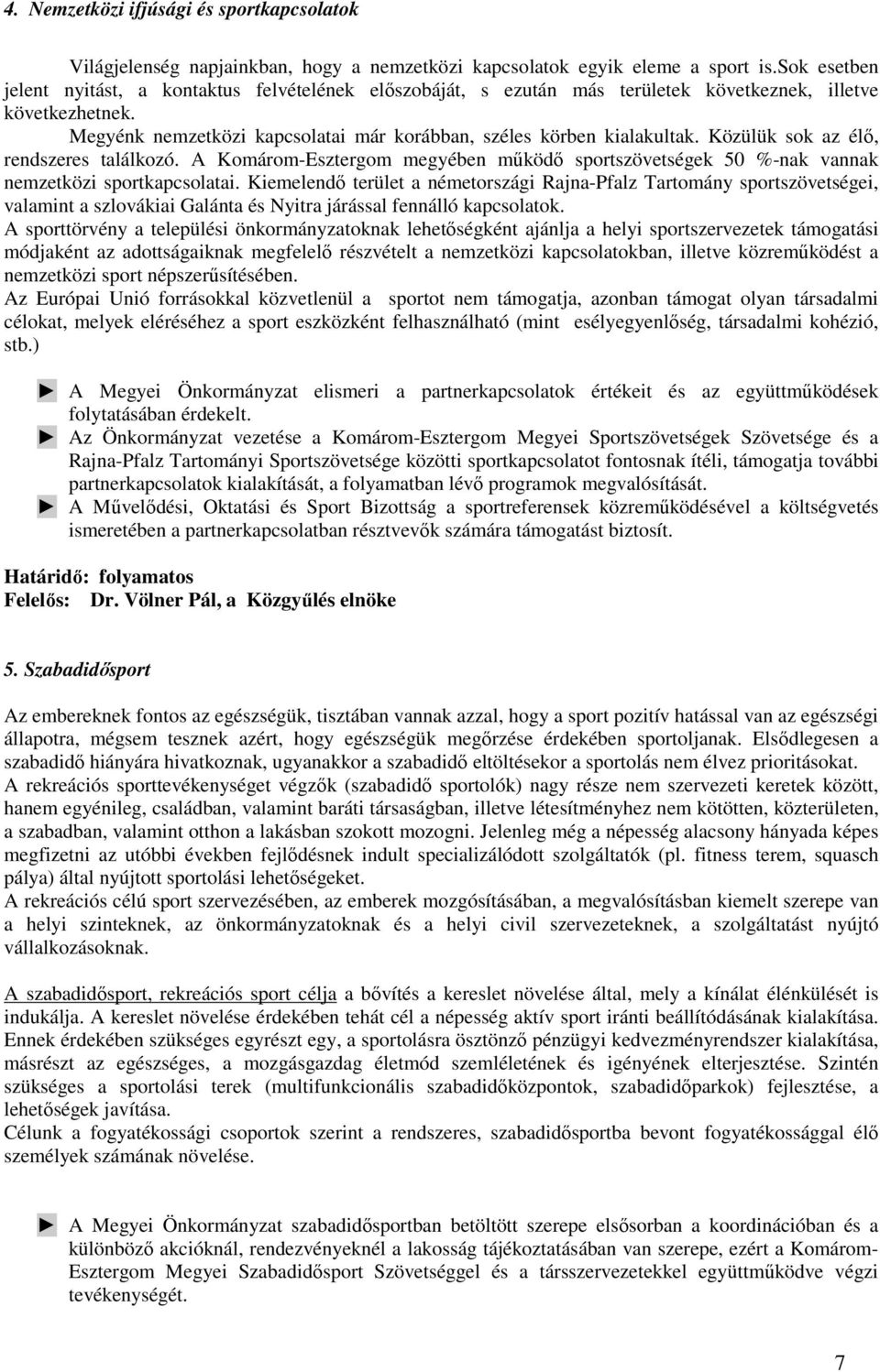 Közülük sok az élı, rendszeres találkozó. A Komárom-Esztergom megyében mőködı sportszövetségek 50 %-nak vannak nemzetközi sportkapcsolatai.