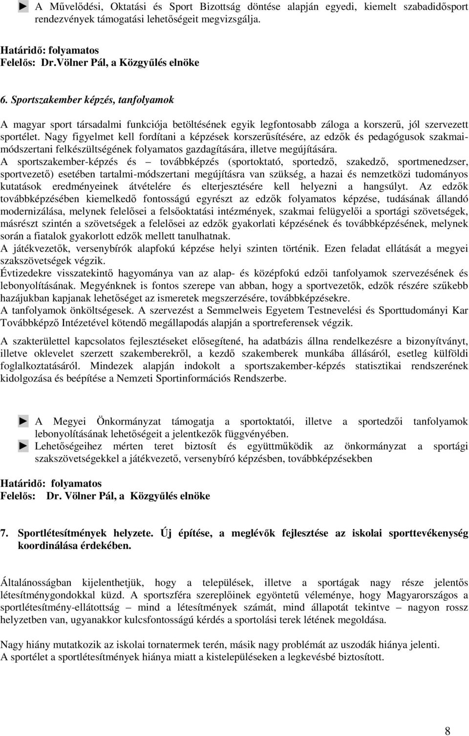 Nagy figyelmet kell fordítani a képzések korszerősítésére, az edzık és pedagógusok szakmaimódszertani felkészültségének folyamatos gazdagítására, illetve megújítására.