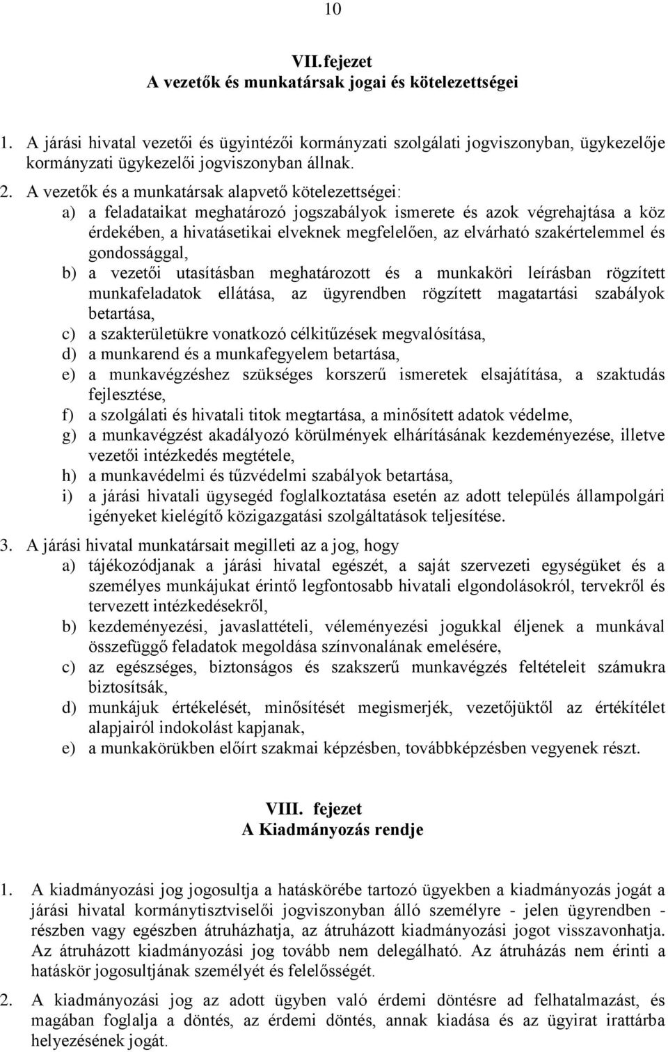 A vezetők és a munkatársak alapvető kötelezettségei: a) a feladataikat meghatározó jogszabályok ismerete és azok végrehajtása a köz érdekében, a hivatásetikai elveknek megfelelően, az elvárható