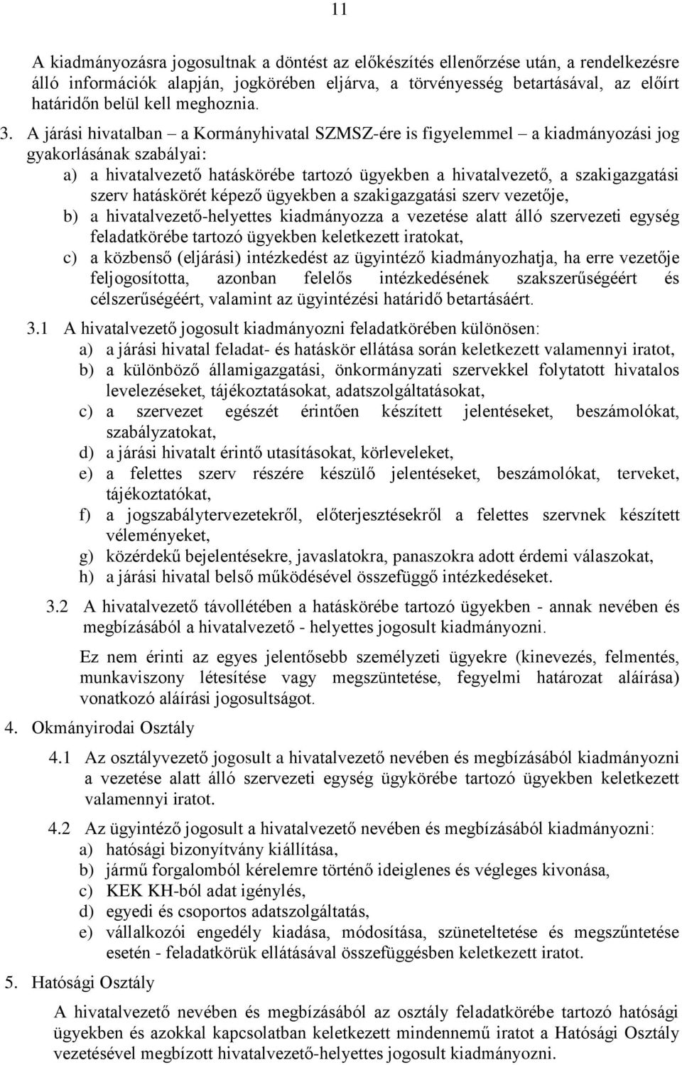 A járási hivatalban a Kormányhivatal SZMSZ-ére is figyelemmel a kiadmányozási jog gyakorlásának szabályai: a) a hivatalvezető hatáskörébe tartozó ügyekben a hivatalvezető, a szakigazgatási szerv