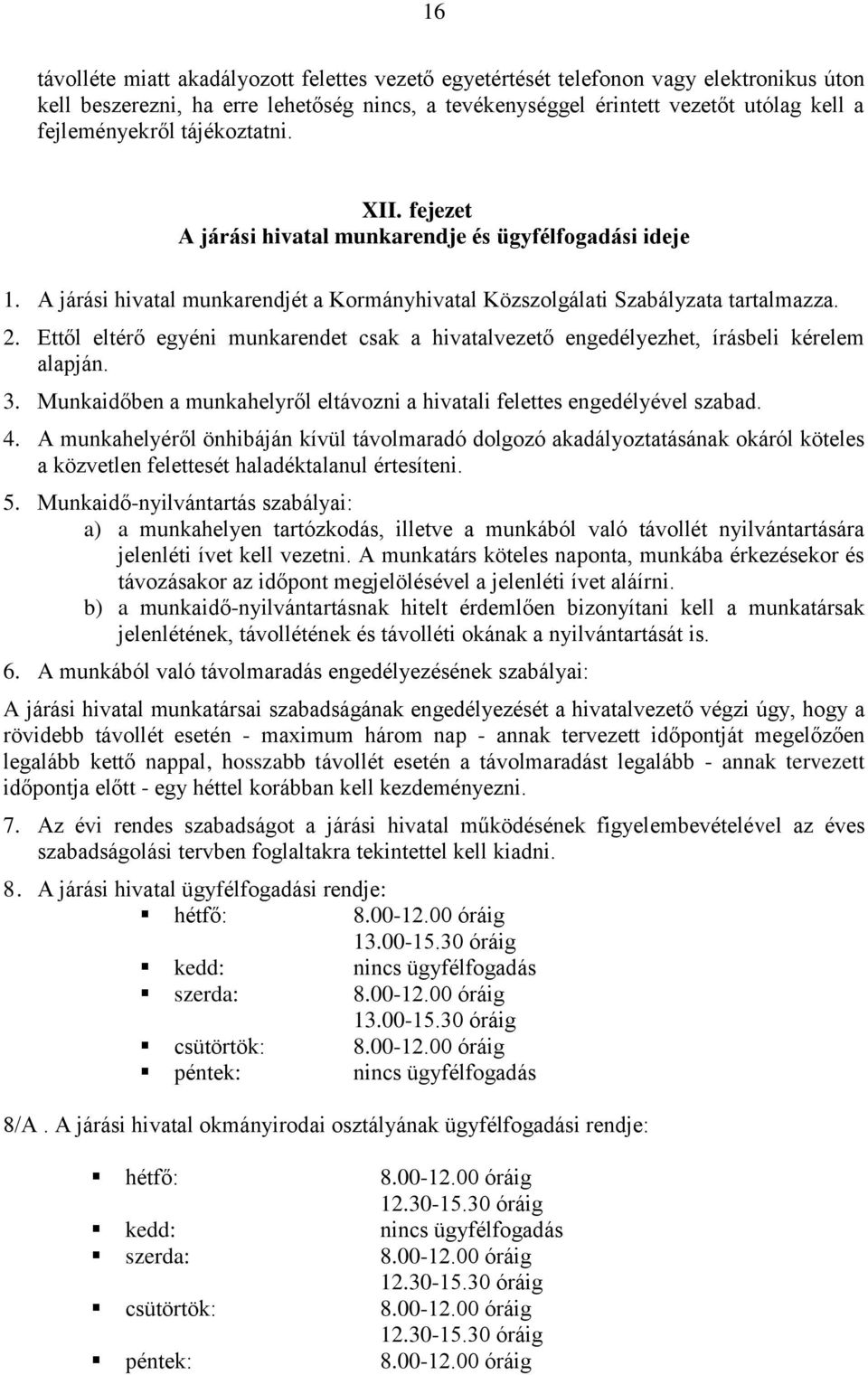 Ettől eltérő egyéni munkarendet csak a hivatalvezető engedélyezhet, írásbeli kérelem alapján. 3. Munkaidőben a munkahelyről eltávozni a hivatali felettes engedélyével szabad. 4.