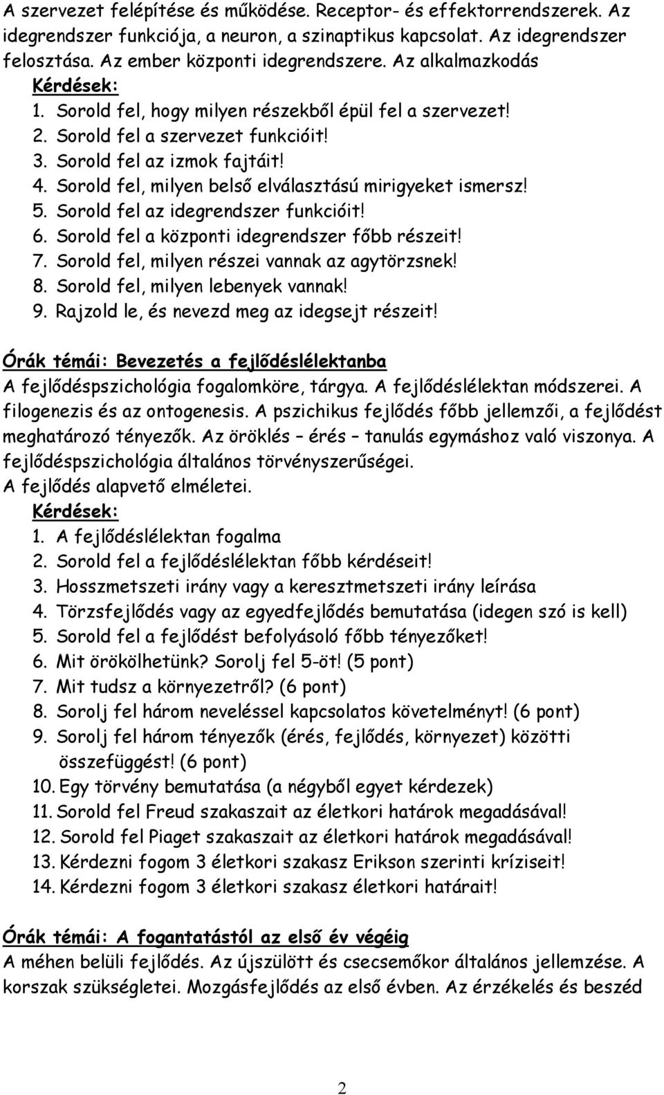 Sorold fel, milyen belső elválasztású mirigyeket ismersz! 5. Sorold fel az idegrendszer funkcióit! 6. Sorold fel a központi idegrendszer főbb részeit! 7.