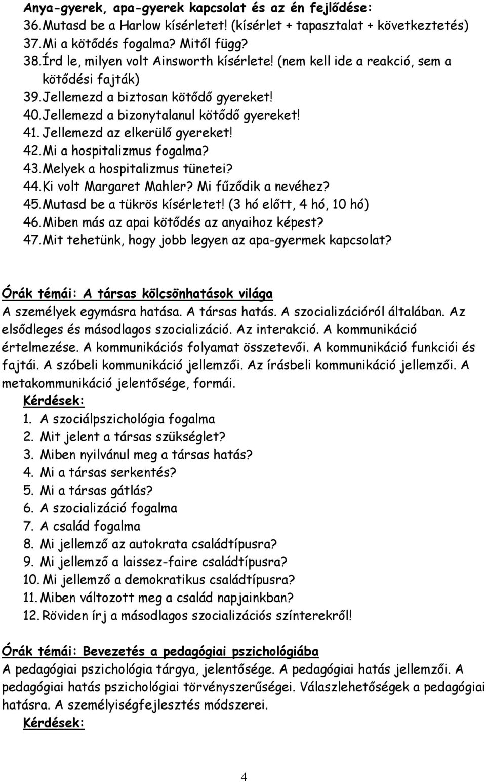 Jellemezd az elkerülő gyereket! 42. Mi a hospitalizmus fogalma? 43. Melyek a hospitalizmus tünetei? 44. Ki volt Margaret Mahler? Mi fűződik a nevéhez? 45. Mutasd be a tükrös kísérletet!