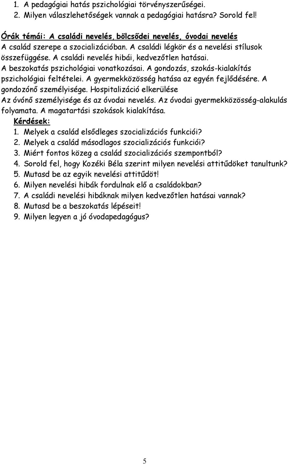 A családi nevelés hibái, kedvezőtlen hatásai. A beszokatás pszichológiai vonatkozásai. A gondozás, szokás-kialakítás pszichológiai feltételei. A gyermekközösség hatása az egyén fejlődésére.