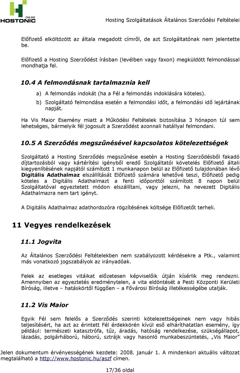 Ha Vis Maior Esemény miatt a Működési Feltételek biztosítása 3 hónapon túl sem lehetséges, bármelyik fél jogosult a Szerződést azonnali hatállyal felmondani. 10.