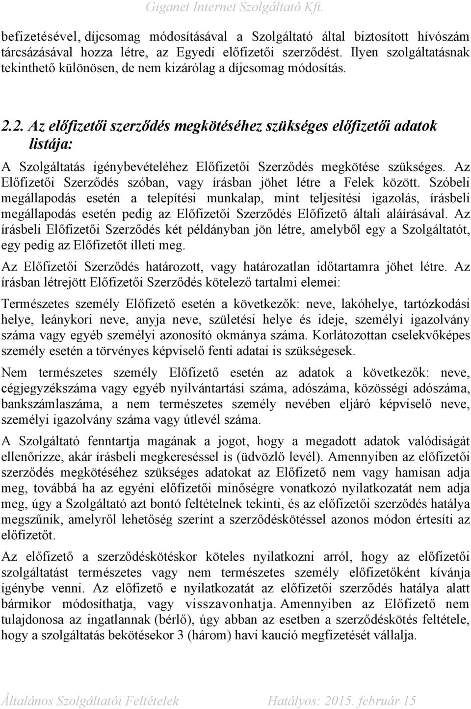 2. Az előfizetői szerződés megkötéséhez szükséges előfizetői adatok listája: A Szolgáltatás igénybevételéhez Előfizetői Szerződés megkötése szükséges.