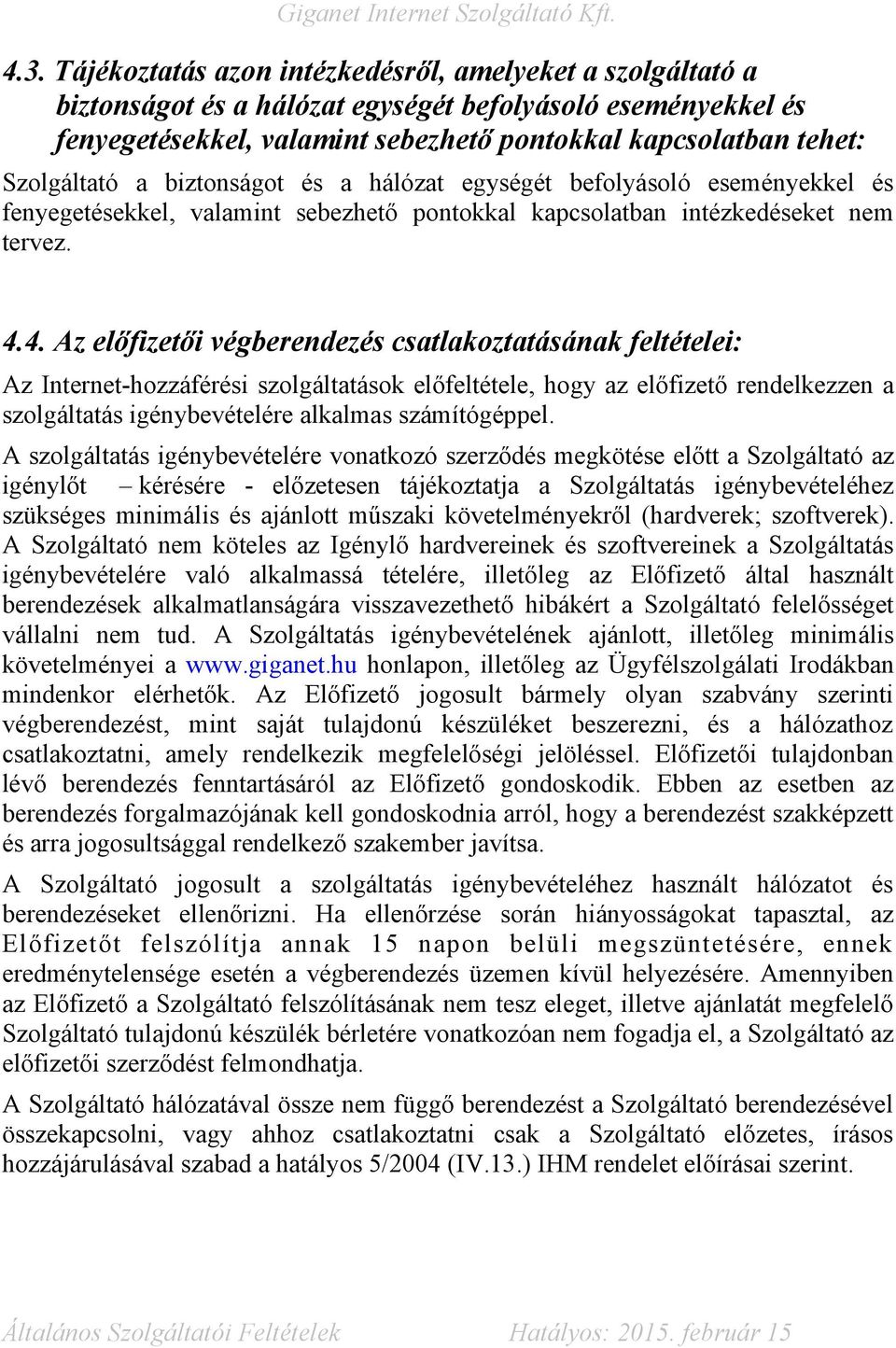 4. Az előfizetői végberendezés csatlakoztatásának feltételei: Az Internet-hozzáférési szolgáltatások előfeltétele, hogy az előfizető rendelkezzen a szolgáltatás igénybevételére alkalmas számítógéppel.