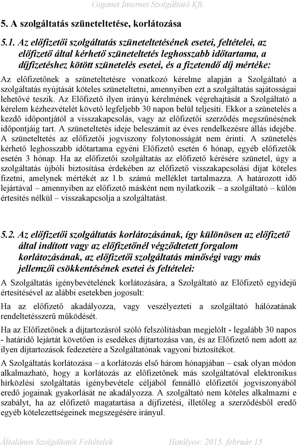 Az előfizetőnek a szüneteltetésre vonatkozó kérelme alapján a Szolgáltató a szolgáltatás nyújtását köteles szüneteltetni, amennyiben ezt a szolgáltatás sajátosságai lehetővé teszik.