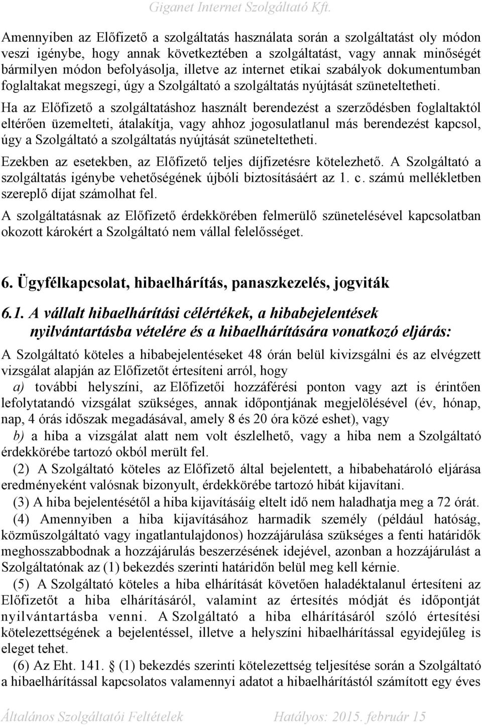 Ha az Előfizető a szolgáltatáshoz használt berendezést a szerződésben foglaltaktól eltérően üzemelteti, átalakítja, vagy ahhoz jogosulatlanul más berendezést kapcsol, úgy a Szolgáltató a szolgáltatás