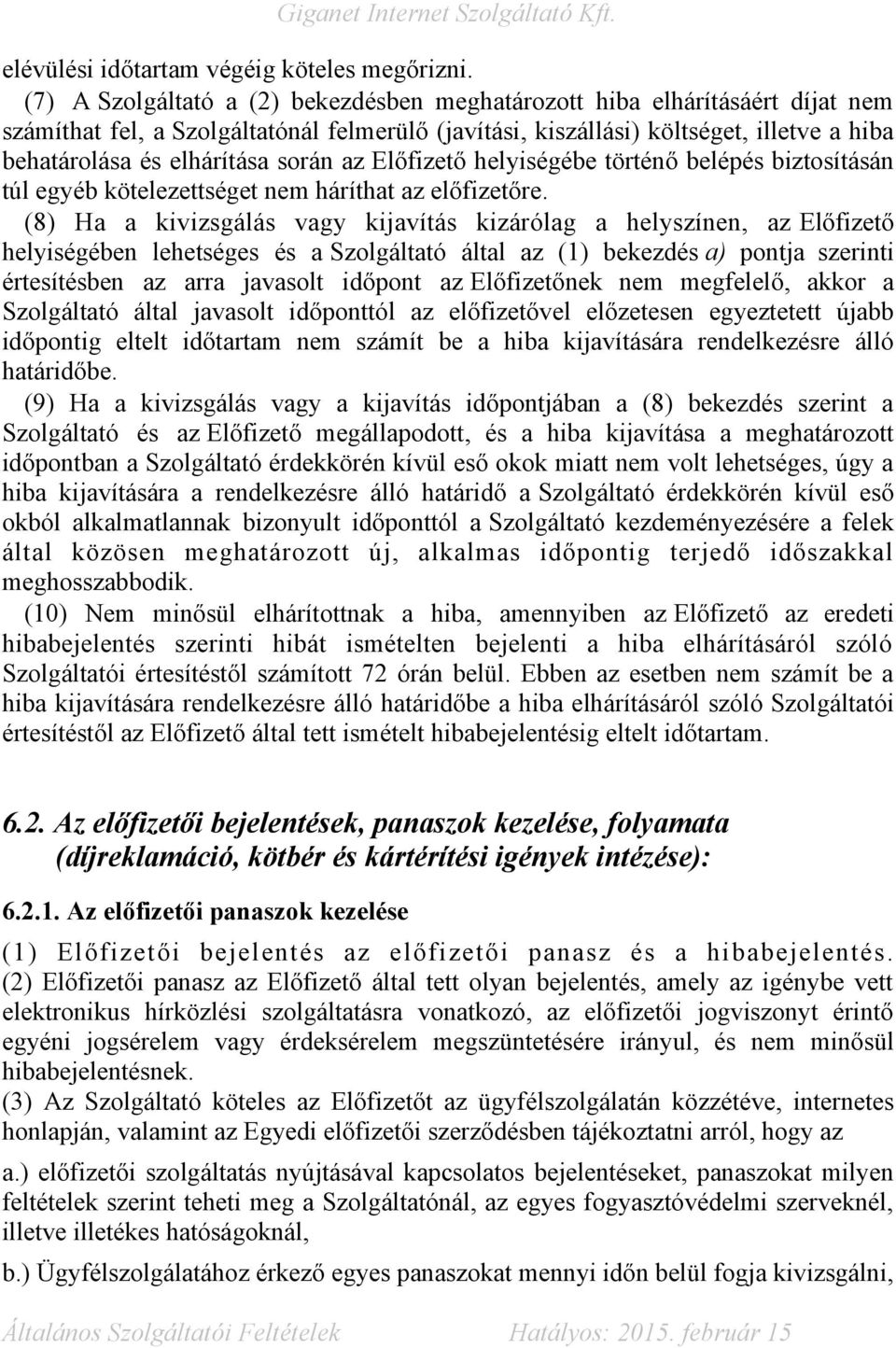 során az Előfizető helyiségébe történő belépés biztosításán túl egyéb kötelezettséget nem háríthat az előfizetőre.