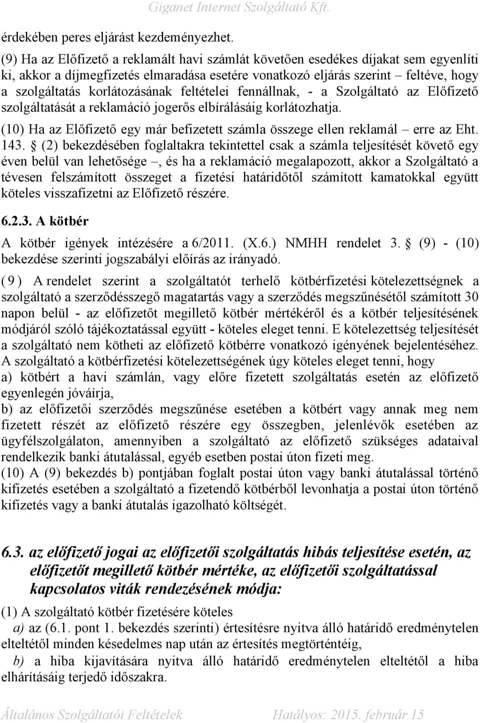 feltételei fennállnak, - a Szolgáltató az Előfizető szolgáltatását a reklamáció jogerős elbírálásáig korlátozhatja. (10) Ha az Előfizető egy már befizetett számla összege ellen reklamál erre az Eht.