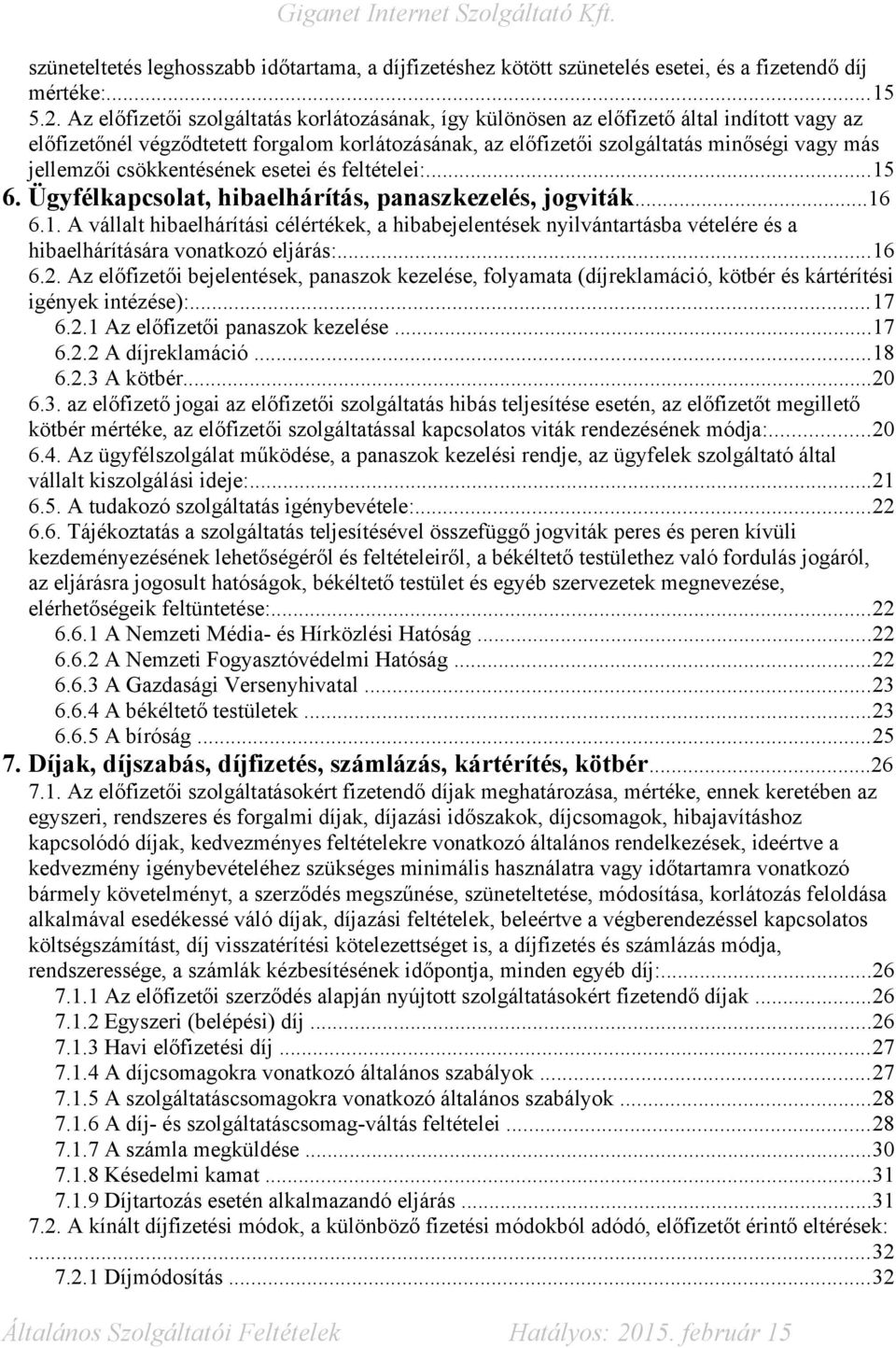 csökkentésének esetei és feltételei:...15 6. Ügyfélkapcsolat, hibaelhárítás, panaszkezelés, jogviták...16 6.1. A vállalt hibaelhárítási célértékek, a hibabejelentések nyilvántartásba vételére és a hibaelhárítására vonatkozó eljárás:.
