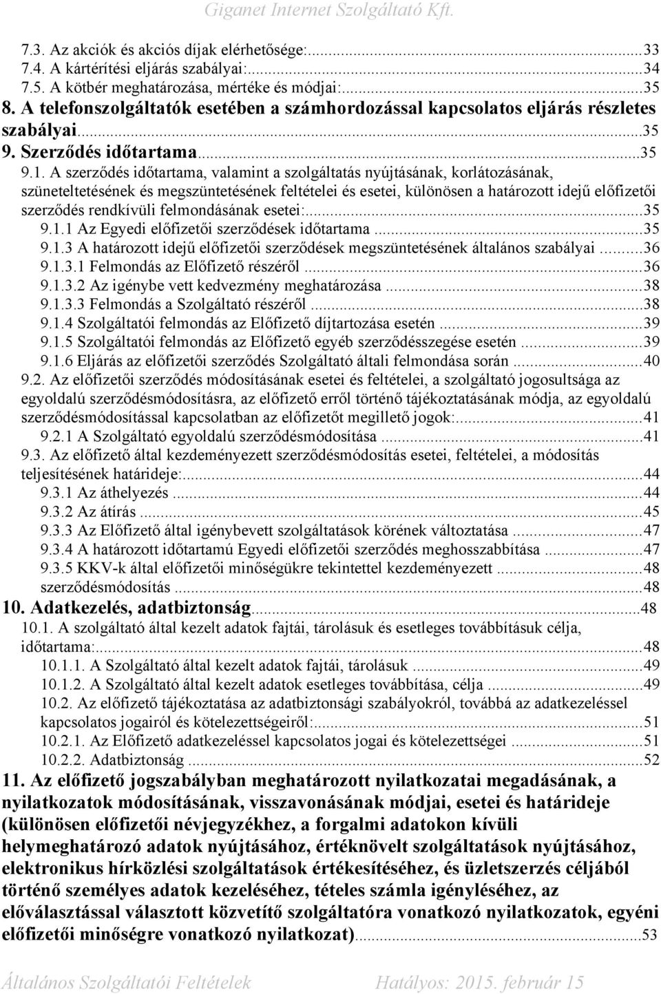 A szerződés időtartama, valamint a szolgáltatás nyújtásának, korlátozásának, szüneteltetésének és megszüntetésének feltételei és esetei, különösen a határozott idejű előfizetői szerződés rendkívüli