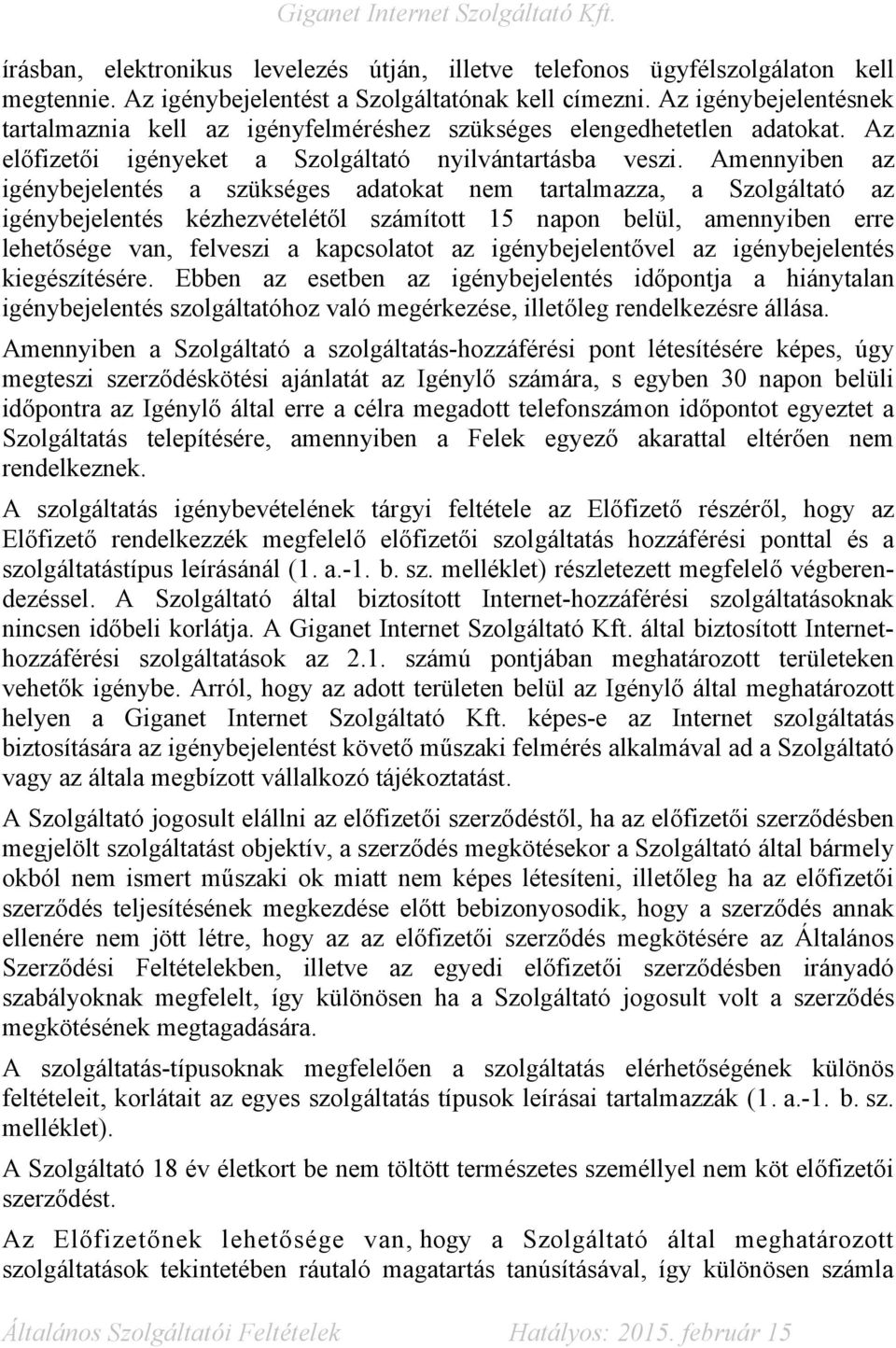 Amennyiben az igénybejelentés a szükséges adatokat nem tartalmazza, a Szolgáltató az igénybejelentés kézhezvételétől számított 15 napon belül, amennyiben erre lehetősége van, felveszi a kapcsolatot