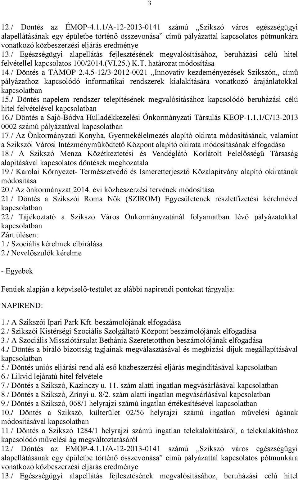 (VI.25.) K.T. határozat módosítása 14./ Döntés a TÁMOP 2.4.5-12/3-2012-0021 Innovatív kezdeményezések Szikszón című pályázathoz kapcsolódó informatikai rendszerek kialakítására vonatkozó árajánlatokkal 15.