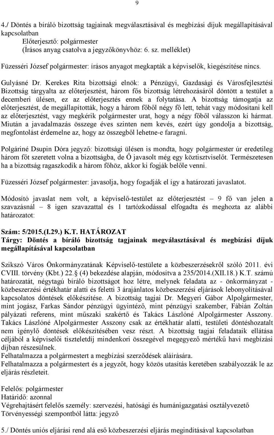Bizottság tárgyalta az előterjesztést, három fős bizottság létrehozásáról döntött a testület a decemberi ülésen, ez az előterjesztés ennek a folytatása.