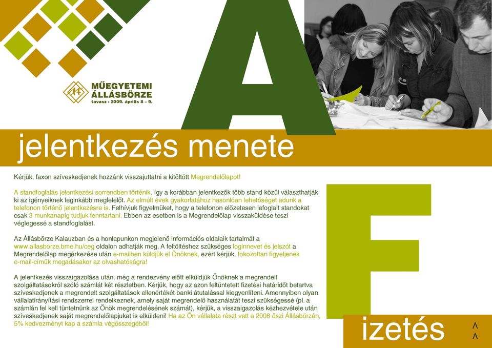 Az elmúlt évek gyakorlatához hasonlóan lehetőséget adunk a telefonon történő jelentkezésre is.