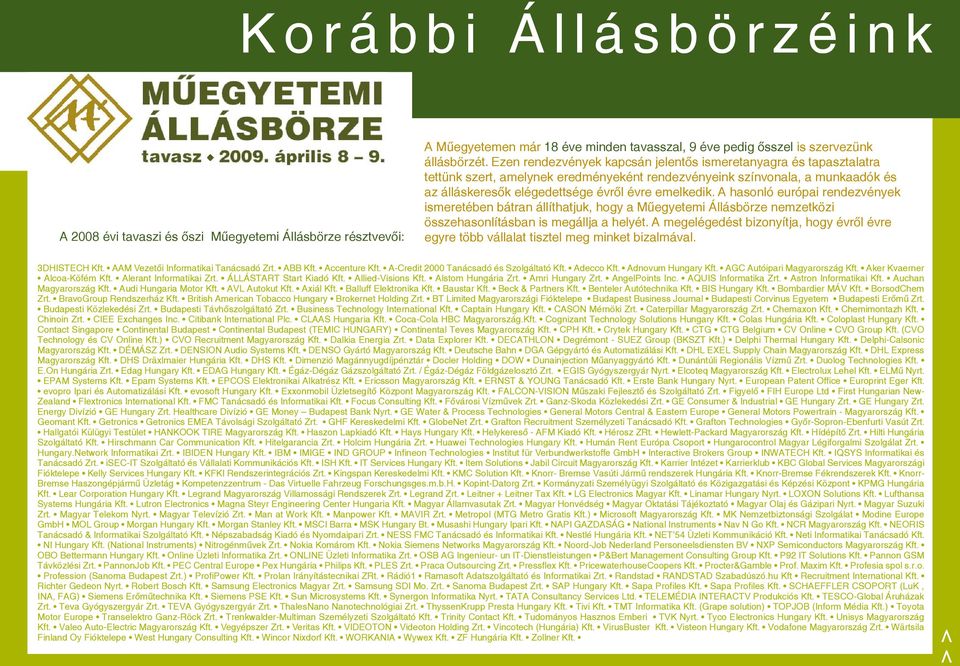 A hasonló európai rendezvények ismeretében bátran állíthatjuk, hogy a Műegyetemi Állásbörze nemzetközi összehasonlításban is megállja a helyét.