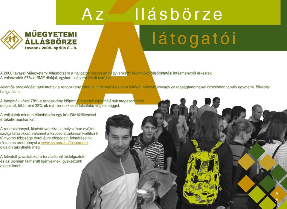 Jelentős érdeklődést tanúsítottak a rendezvény iránt az intézményhez nem kötődő műszaki és/vagy gazdaságtudományi képzésben tanuló egyetemi, főiskolai hallgatók is.