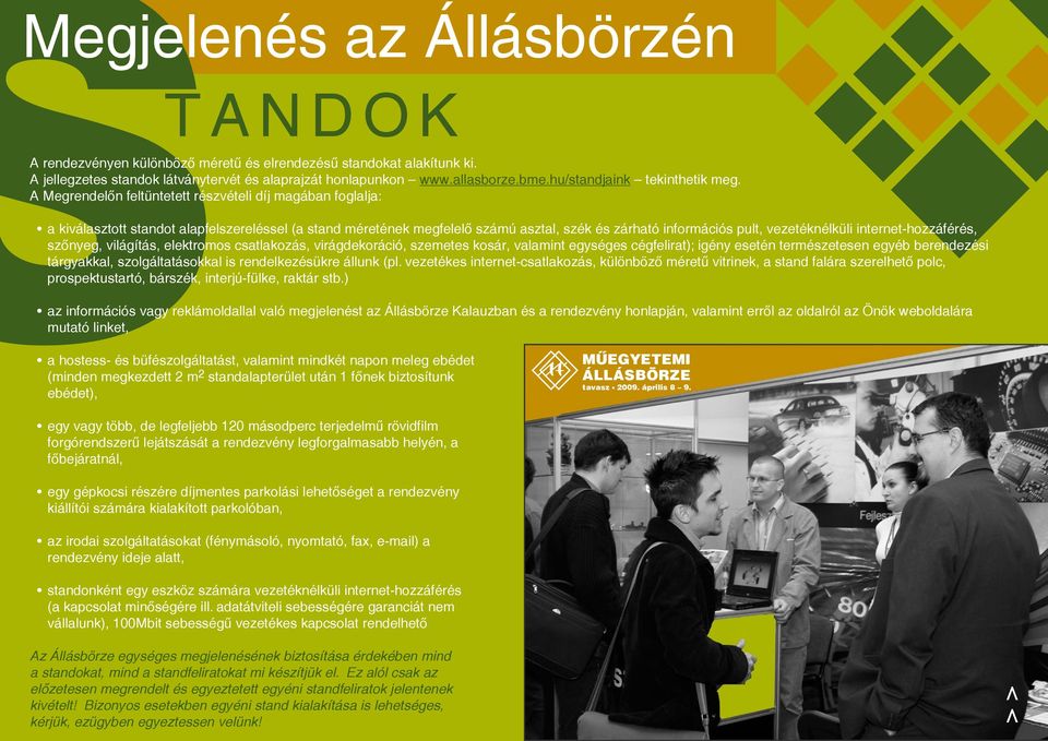 A Megrendelőn feltüntetett részvételi díj magában foglalja: a kiválasztott standot alapfelszereléssel (a stand méretének megfelelő számú asztal, szék és zárható információs pult, vezetéknélküli