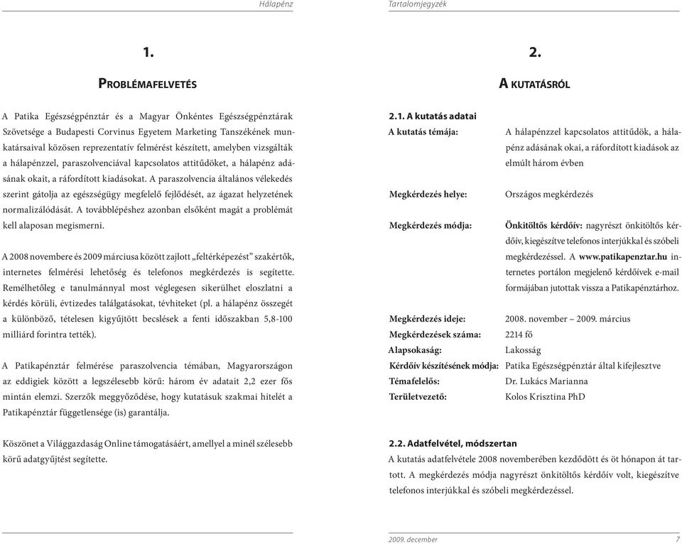 amelyben vizsgálták a hálapénzzel, paraszolvenciával kapcsolatos attitűdöket, a hálapénz adásának okait, a ráfordított kiadásokat.