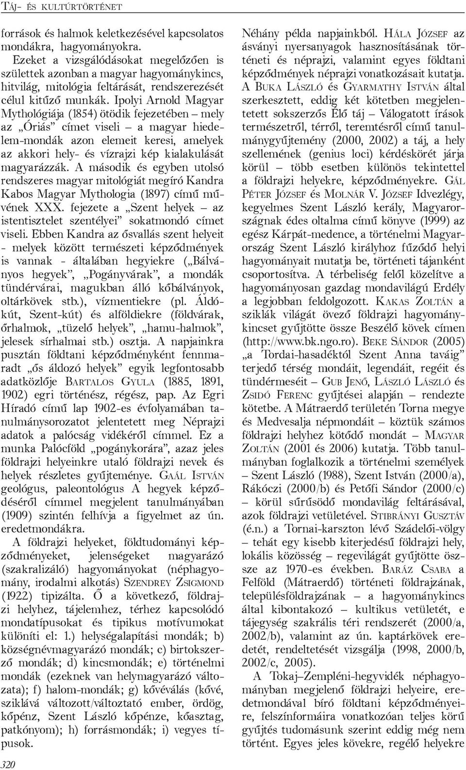 Ipolyi Arnold Magyar Mythológiája (1854) ötödik fejezetében mely az Óriás címet viseli a magyar hiedelem-mondák azon elemeit keresi, amelyek az akkori hely- és vízrajzi kép kialakulását magyarázzák.