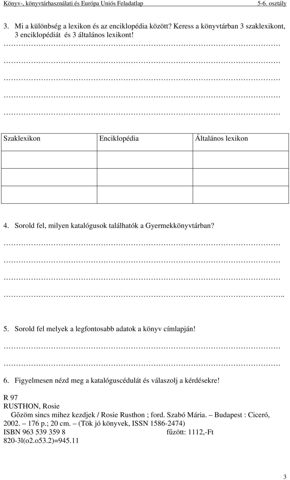 Sorold fel melyek a legfontosabb adatok a könyv címlapján! 6. Figyelmesen nézd meg a katalóguscédulát és válaszolj a kérdésekre!