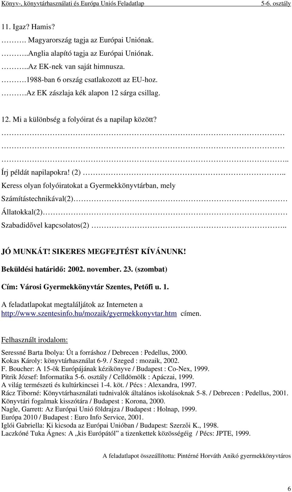 (2) Keress olyan folyóiratokat a Gyermekkönyvtárban, mely Számítástechnikával(2) Állatokkal(2) Szabadidővel kapcsolatos(2) JÓ MUNKÁT! SIKERES MEGFEJTÉST KÍVÁNUNK! Beküldési határidő: 2002. november.