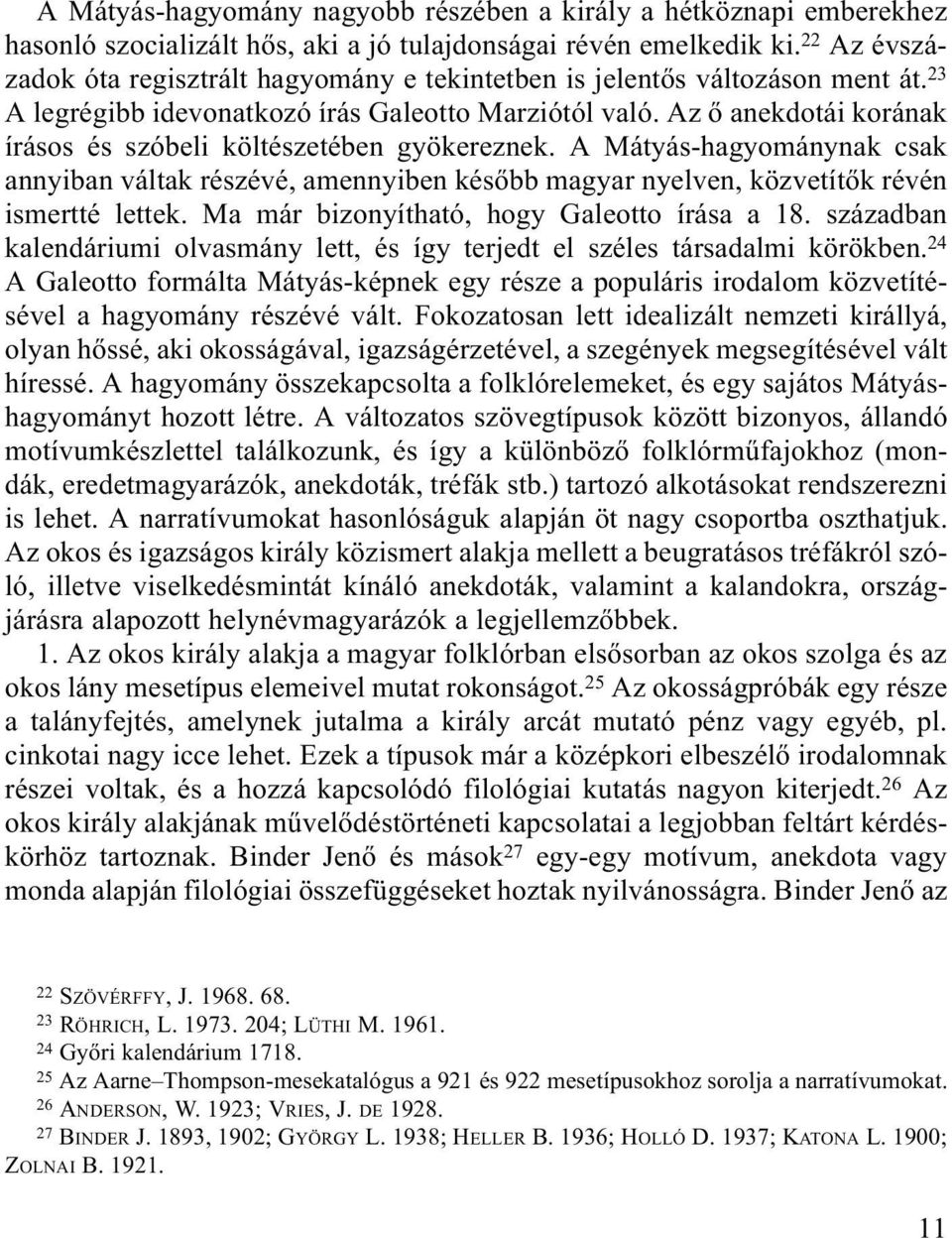 Az õ anekdotái korának írásos és szóbeli költészetében gyökereznek. A Mátyás-hagyománynak csak annyiban váltak részévé, amennyiben késõbb magyar nyelven, közvetítõk révén ismertté lettek.