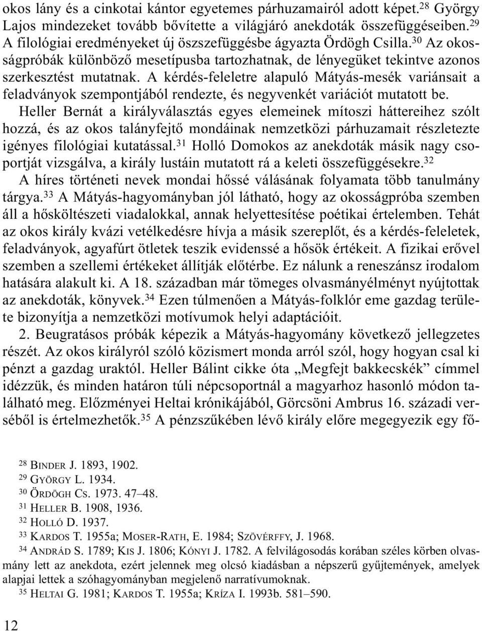 A kérdés-feleletre alapuló Mátyás-mesék variánsait a feladványok szempontjából rendezte, és negyvenkét variációt mutatott be.