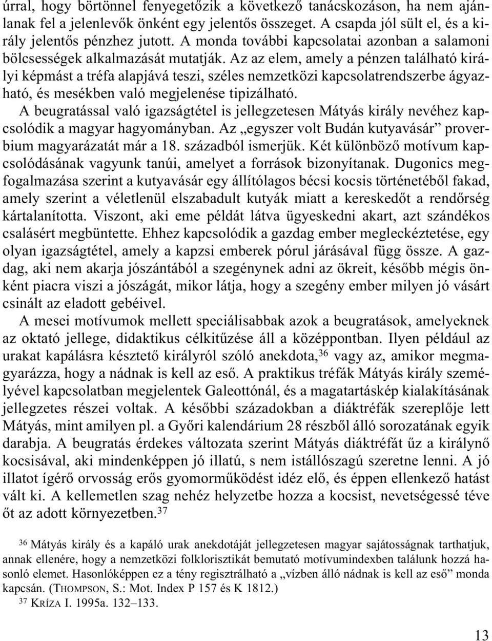 Az az elem, amely a pénzen található királyi képmást a tréfa alapjává teszi, széles nemzetközi kapcsolatrendszerbe ágyazható, és mesékben való megjelenése tipizálható.