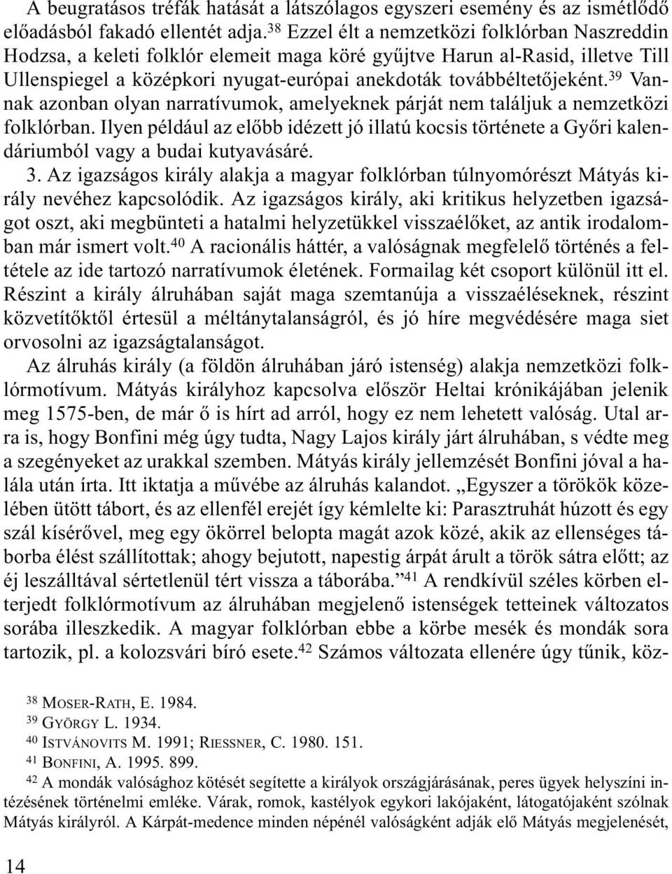 39 Vannak azonban olyan narratívumok, amelyeknek párját nem találjuk a nemzetközi folklórban. Ilyen például az elõbb idézett jó illatú kocsis története a Gyõri kalendáriumból vagy a budai kutyavásáré.