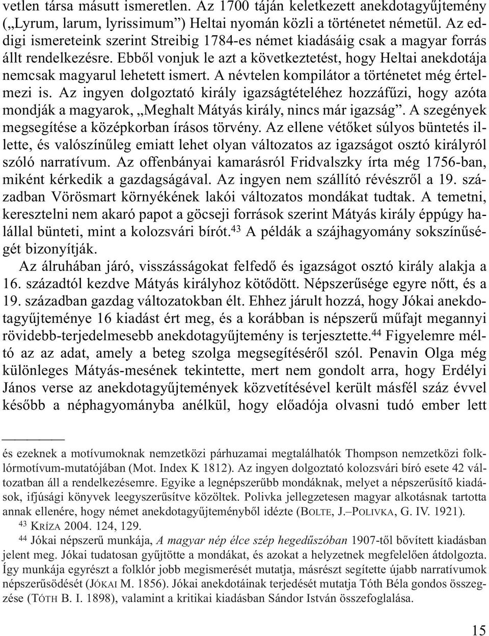 A névtelen kompilátor a történetet még értelmezi is. Az ingyen dolgoztató király igazságtételéhez hozzáfûzi, hogy azóta mondják a magyarok, Meghalt Mátyás király, nincs már igazság.
