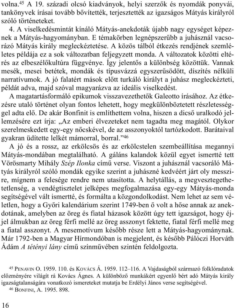 A változatok közötti eltérés az elbeszélõkultúra függvénye. Így jelentõs a különbség közöttük. Vannak mesék, mesei betétek, mondák és típusvázzá egyszerûsödött, díszítés nélküli narratívumok.