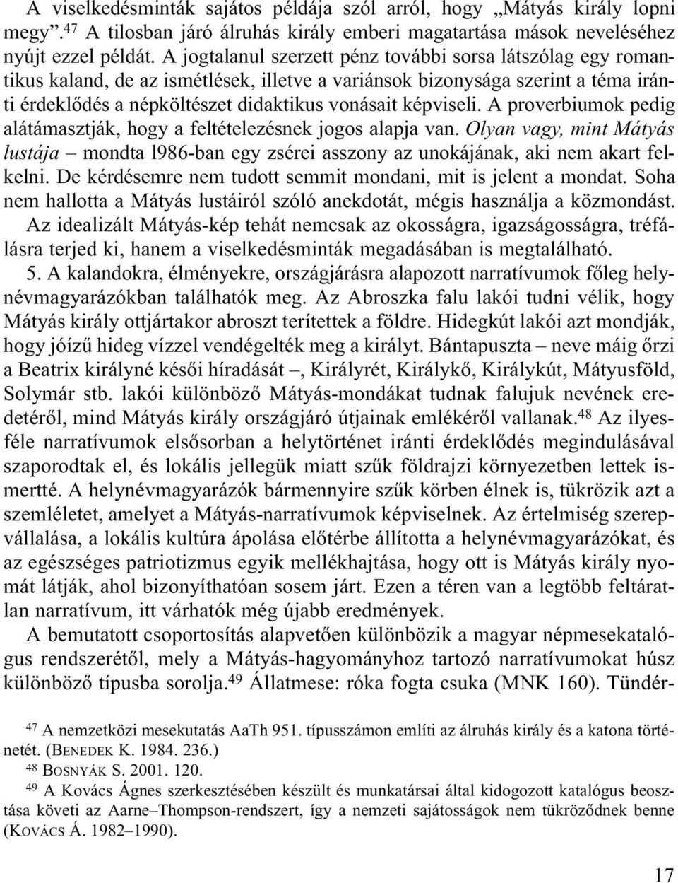 képviseli. A proverbiumok pedig alátámasztják, hogy a feltételezésnek jogos alapja van. Olyan vagy, mint Mátyás lustája mondta l986-ban egy zsérei asszony az unokájának, aki nem akart felkelni.